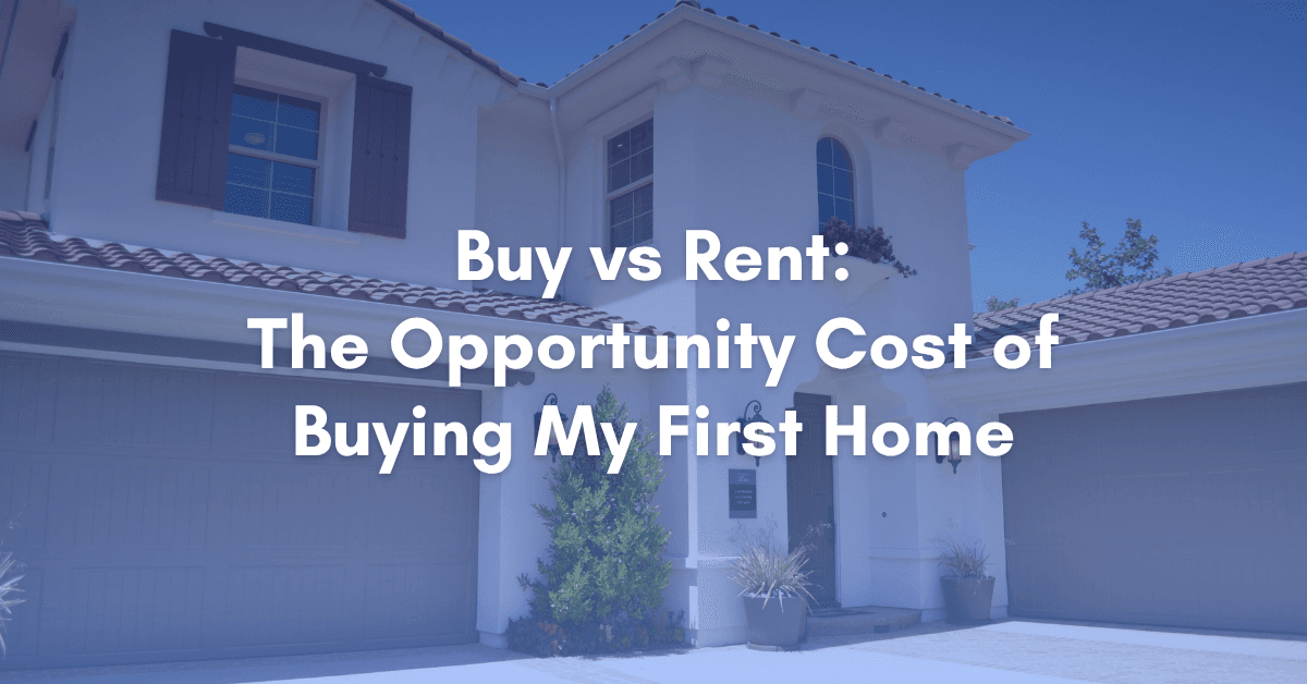 Buy vs Rent The Opportunity Cost of Buying My First Home