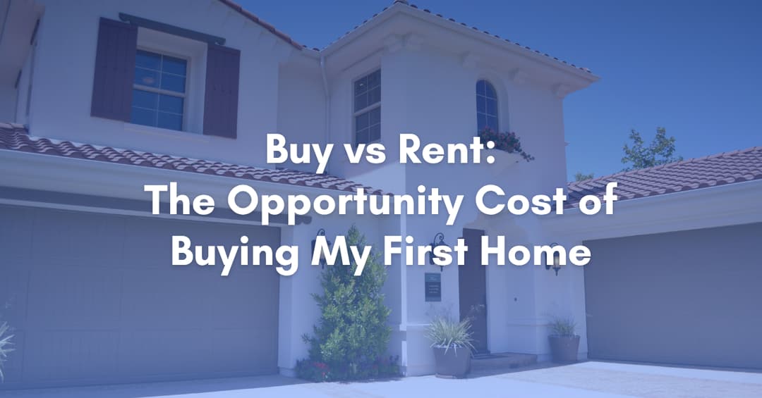Buy vs Rent The Opportunity Cost of Buying My First Home
