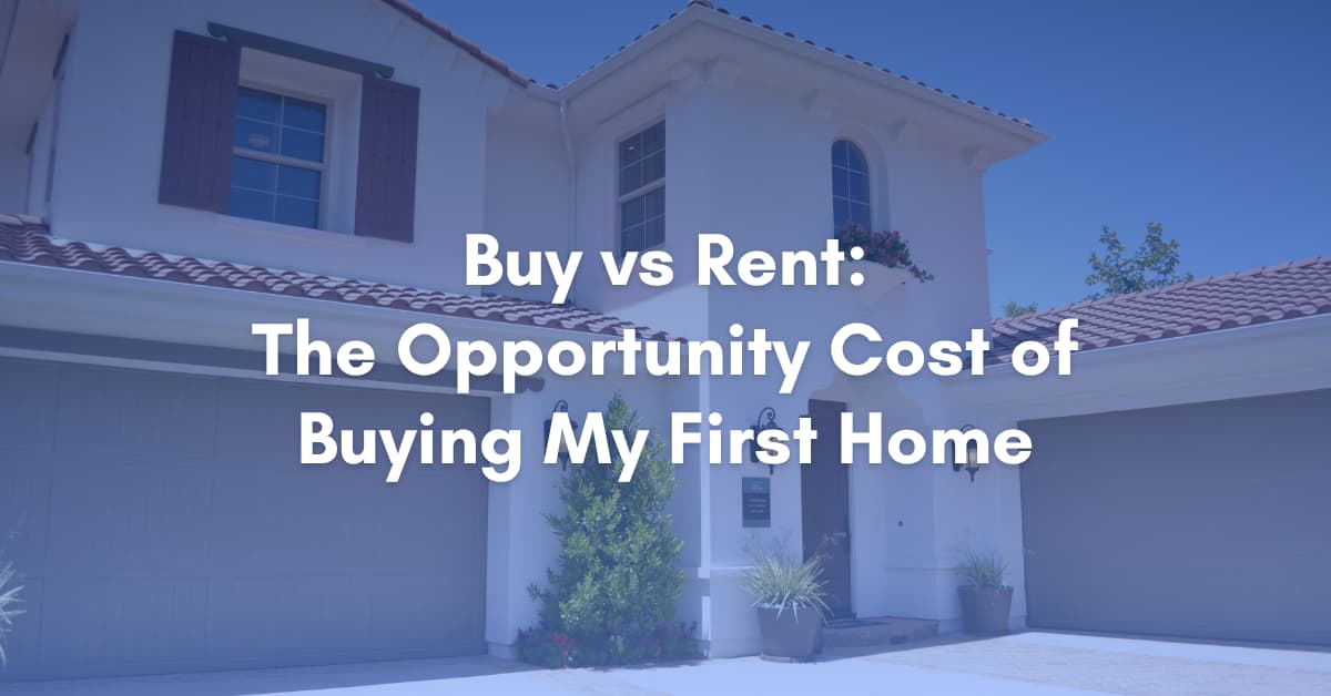 Buy vs Rent The Opportunity Cost of Buying My First Home